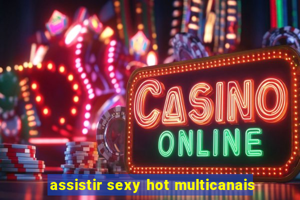 assistir sexy hot multicanais